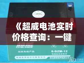 《超威电池实时价格查询：一键掌握最新电池行情》