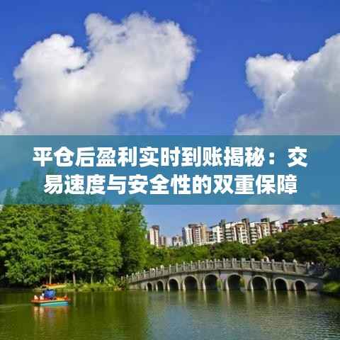 平仓后盈利实时到账揭秘：交易速度与安全性的双重保障