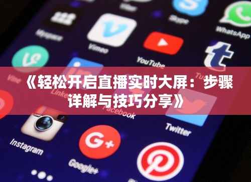 《轻松开启直播实时大屏:步骤详解与技巧分享》