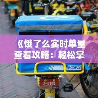 《饿了么实时单量查看攻略：轻松掌握订单动态》