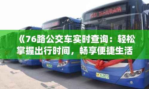 《76路公交车实时查询：轻松掌握出行时间，畅享便捷生活》