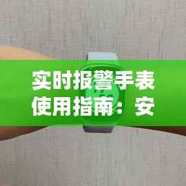 实时报警手表使用指南:安全守护,一键触达