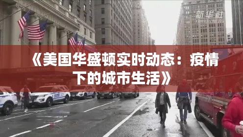 《美国华盛顿实时动态:疫情下的城市生活》