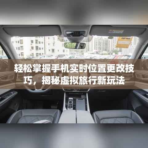 轻松掌握手机实时位置更改技巧,揭秘虚拟旅行新玩法