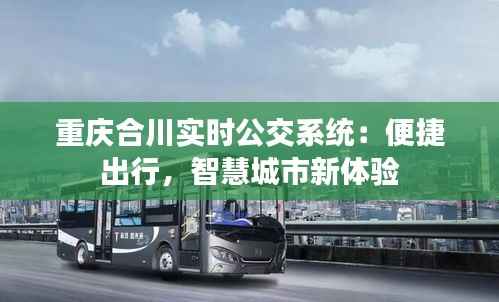 重庆合川实时公交系统：便捷出行，智慧城市新体验