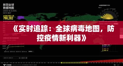 《实时追踪：全球病毒地图，防控疫情新利器》