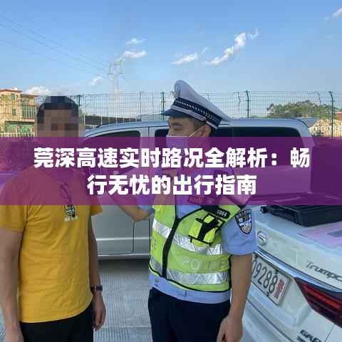 莞深高速实时路况全解析：畅行无忧的出行指南