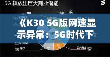 《K30 5G版网速显示异常：5G时代下的使用痛点解析》