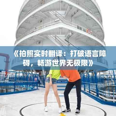 《拍照实时翻译：打破语言障碍，畅游世界无极限》