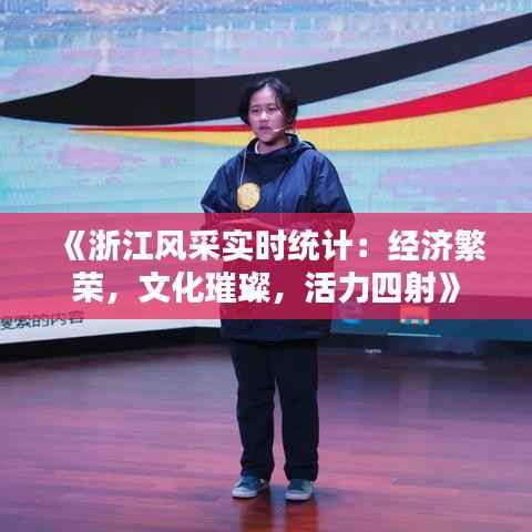 《浙江风采实时统计:经济繁荣,文化璀璨,活力四射》