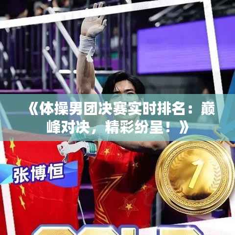 《体操男团决赛实时排名：巅峰对决，精彩纷呈！》