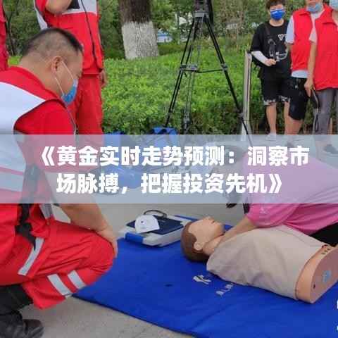 《黄金实时走势预测：洞察市场脉搏，把握投资先机》