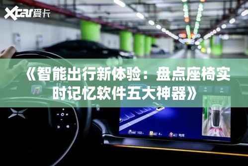 《智能出行新体验：盘点座椅实时记忆软件五大神器》