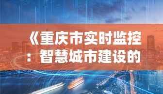 《重庆市实时监控：智慧城市建设的典范探索》