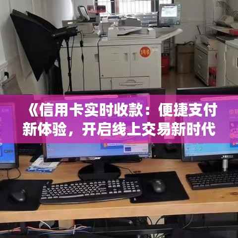 《信用卡实时收款:便捷支付新体验,开启线上交易新时代》