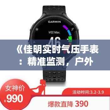 《佳明实时气压手表：精准监测，户外探险必备神器》