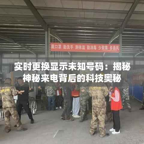 实时更换显示未知号码：揭秘神秘来电背后的科技奥秘