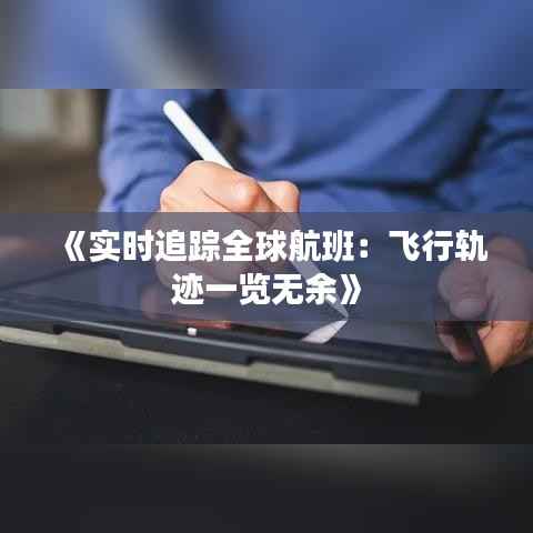 《实时追踪全球航班：飞行轨迹一览无余》