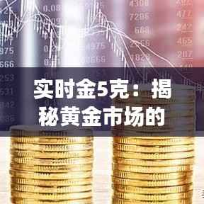 实时金5克：揭秘黄金市场的即时价值波动