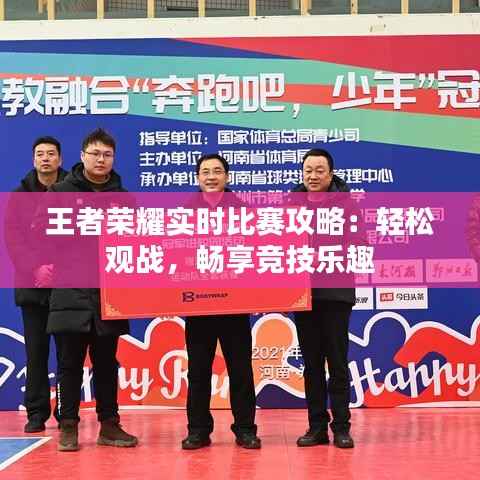 王者荣耀实时比赛攻略：轻松观战，畅享竞技乐趣