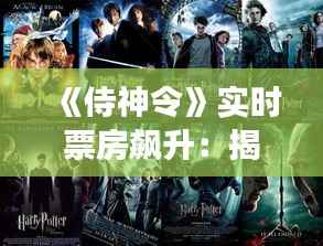 《侍神令》实时票房飙升：揭秘中国电影市场的魅力与挑战》