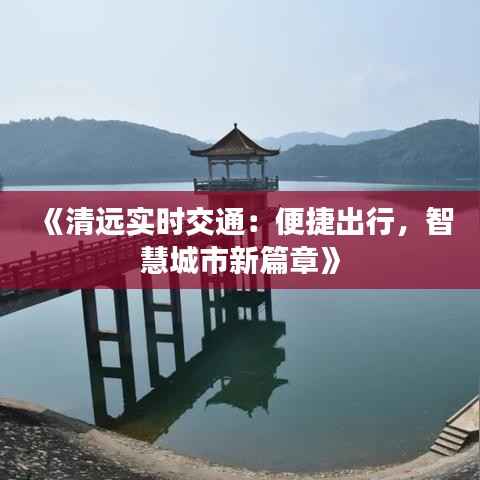 《清远实时交通：便捷出行，智慧城市新篇章》