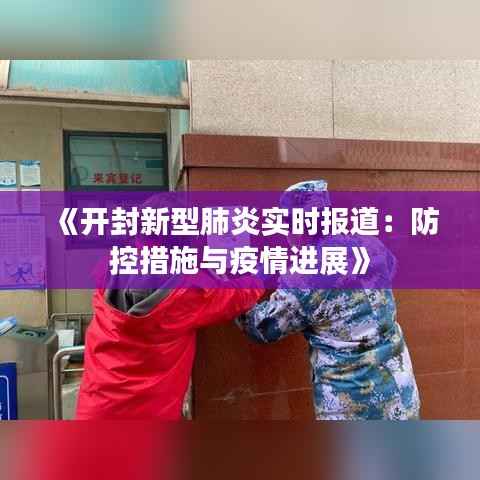 《开封新型肺炎实时报道：防控措施与疫情进展》