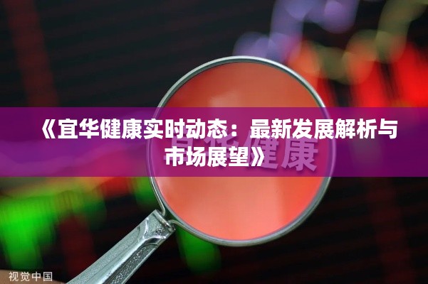 《宜华健康实时动态:最新发展解析与市场展望》