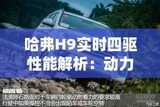 哈弗H9实时四驱性能解析:动力与操控的完美结合