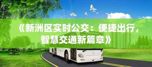 《新洲区实时公交：便捷出行，智慧交通新篇章》