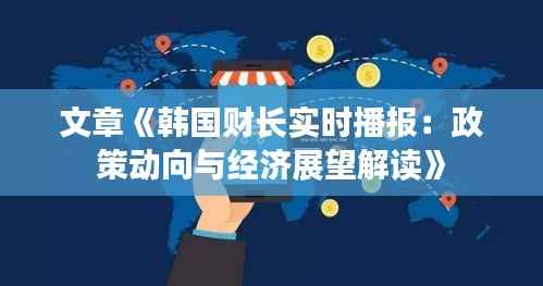 文章《韩国财长实时播报：政策动向与经济展望解读》