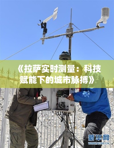 《拉萨实时测量：科技赋能下的城市脉搏》