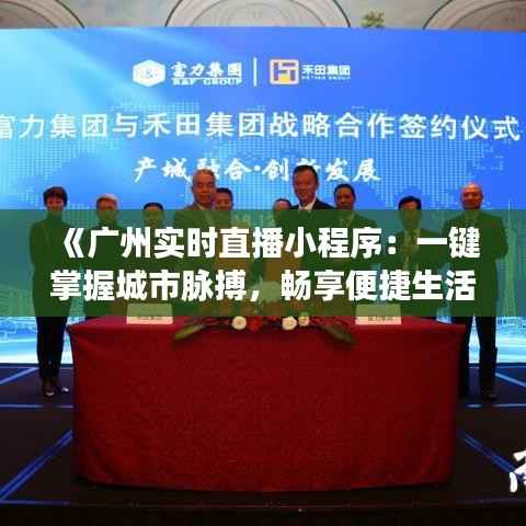 《广州实时直播小程序：一键掌握城市脉搏，畅享便捷生活新体验》