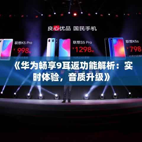 《华为畅享9耳返功能解析：实时体验，音质升级》