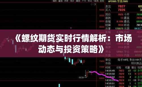 《螺纹期货实时行情解析：市场动态与投资策略》