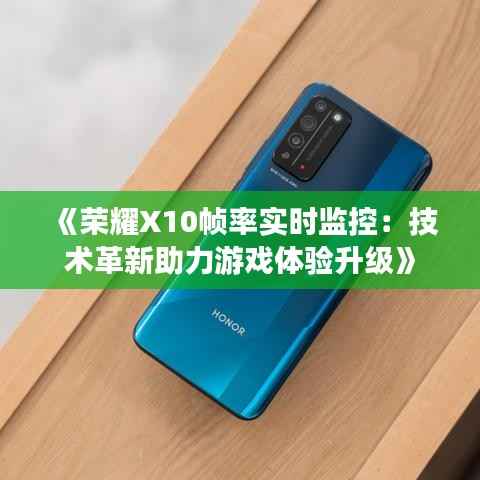 《荣耀X10帧率实时监控：技术革新助力游戏体验升级》