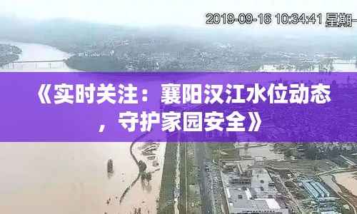 《实时关注：襄阳汉江水位动态，守护家园安全》