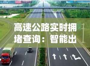 高速公路实时拥堵查询：智能出行，一路畅通