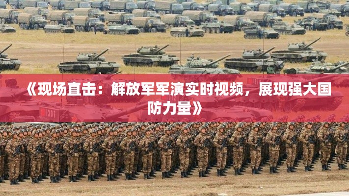 《现场直击：解放军军演实时视频，展现强大国防力量》