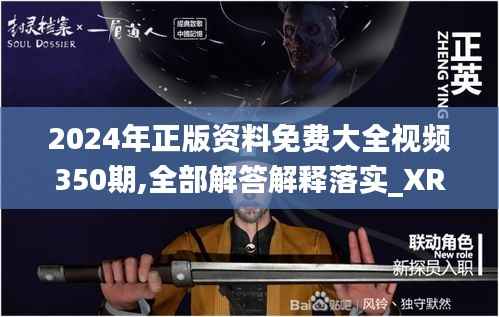 2024年正版资料免费大全视频350期,全部解答解释落实_XR4.415