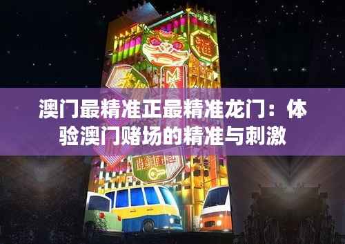 澳门最精准正最精准龙门：体验澳门赌场的精准与刺激