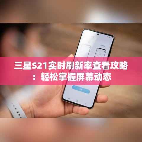 三星S21实时刷新率查看攻略：轻松掌握屏幕动态