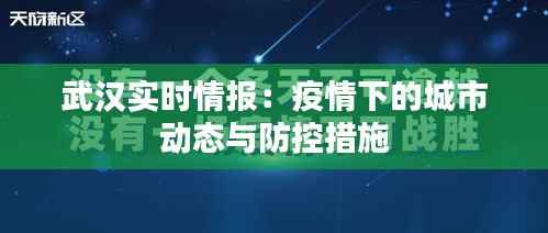 武汉实时情报：疫情下的城市动态与防控措施