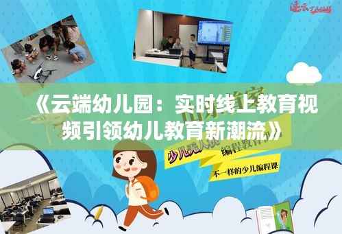 《云端幼儿园：实时线上教育视频引领幼儿教育新潮流》