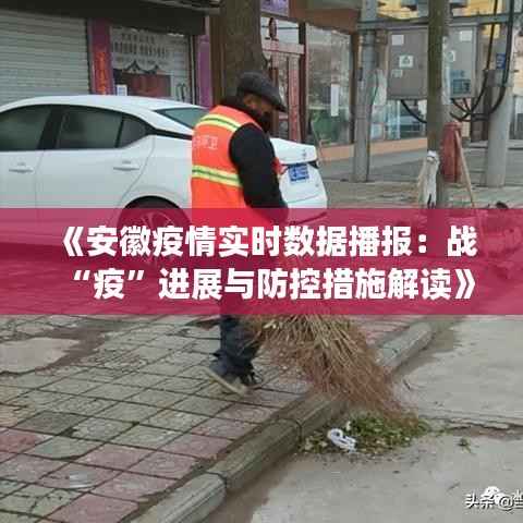 《安徽疫情实时数据播报：战“疫”进展与防控措施解读》