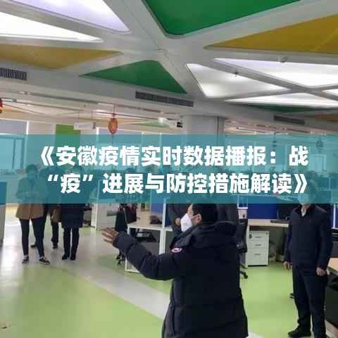 《安徽疫情实时数据播报:战“疫”进展与防控措施解读》