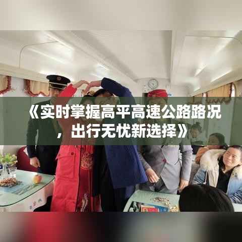 《实时掌握高平高速公路路况，出行无忧新选择》