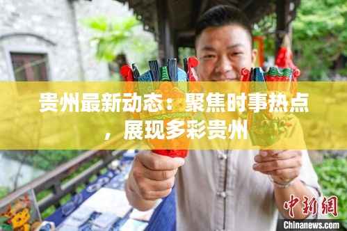 贵州最新动态：聚焦时事热点，展现多彩贵州
