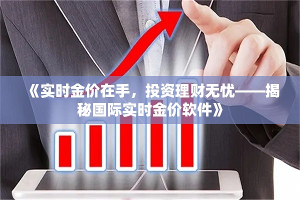 《实时金价在手,投资理财无忧——揭秘国际实时金价软件》