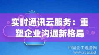 实时通讯云服务:重塑企业沟通新格局